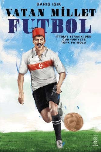 Vatan Millet Futbol | İttihat Terakki’den Cumhuriyete Türk Futbolu